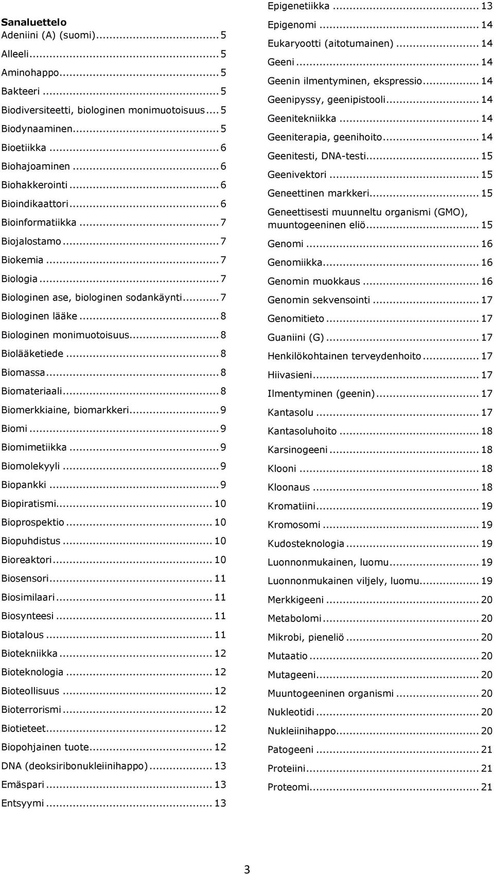 .. 8 Biolääketiede... 8 Biomassa... 8 Biomateriaali... 8 Biomerkkiaine, biomarkkeri... 9 Biomi... 9 Biomimetiikka... 9 Biomolekyyli... 9 Biopankki... 9 Biopiratismi... 10 Bioprospektio.