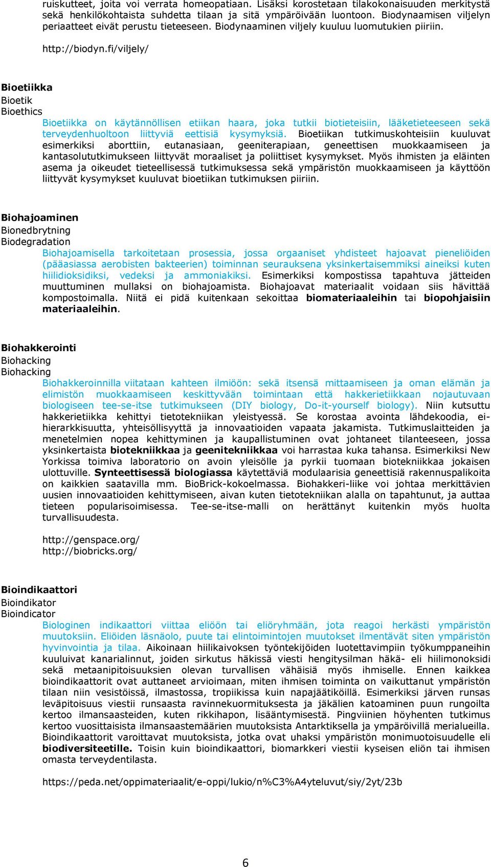 fi/viljely/ Bioetiikka Bioetik Bioethics Bioetiikka on käytännöllisen etiikan haara, joka tutkii biotieteisiin, lääketieteeseen sekä terveydenhuoltoon liittyviä eettisiä kysymyksiä.