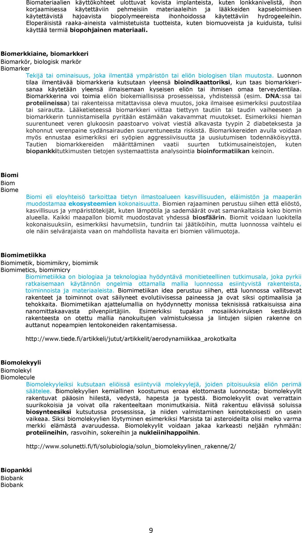 Biomerkkiaine, biomarkkeri Biomarkör, biologisk markör Biomarker Tekijä tai ominaisuus, joka ilmentää ympäristön tai eliön biologisen tilan muutosta.