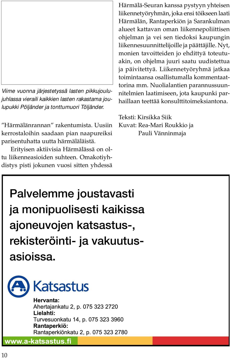 Omakotiyhdistys pisti jokunen vuosi sitten yhdessä Härmälä-Seuran kanssa pystyyn yhteisen liikennetyöryhmän, joka ensi töikseen laati Härmälän, Rantaperkiön ja Sarankulman alueet kattavan oman