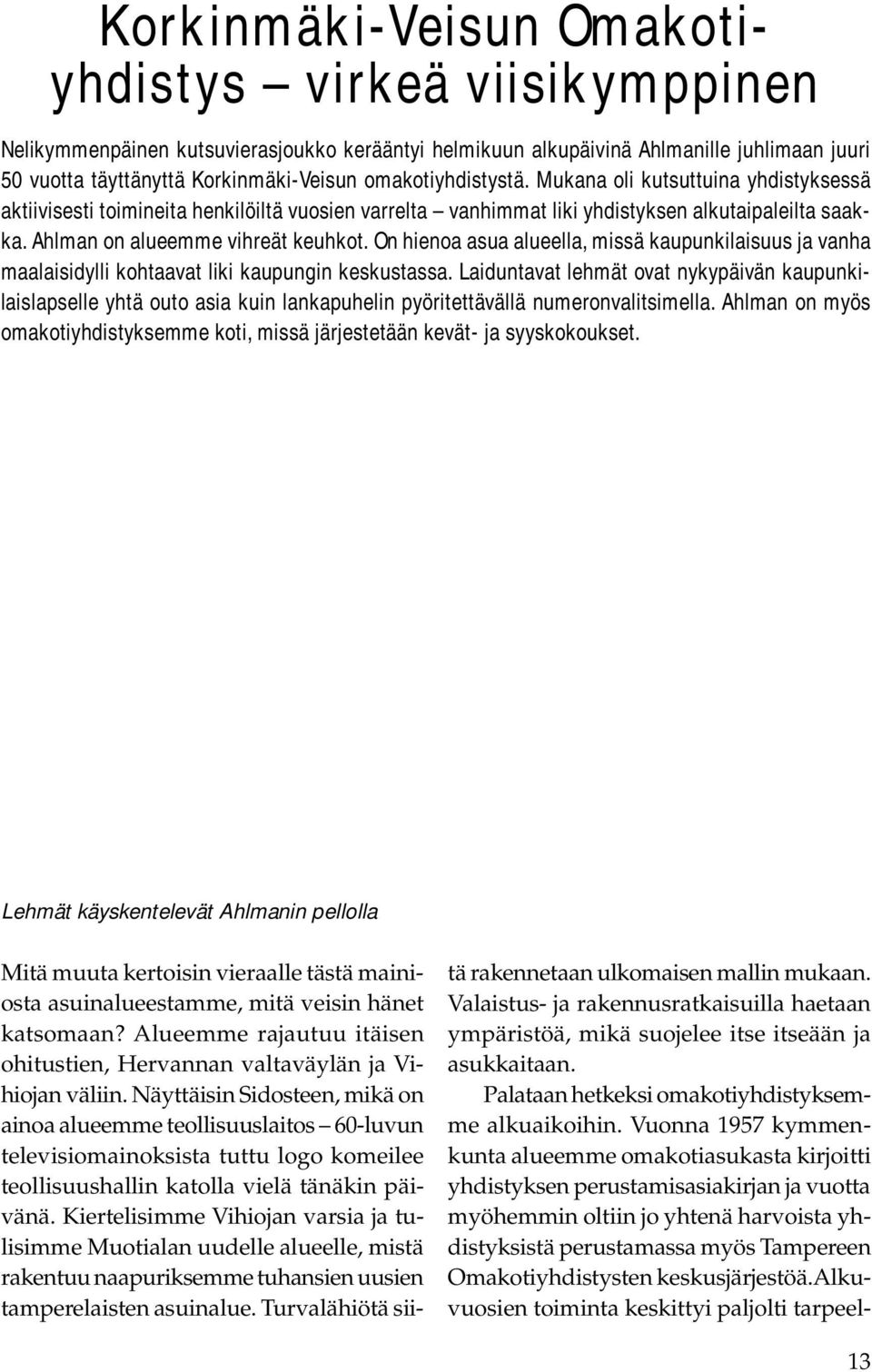 On hienoa asua alueella, missä kaupunkilaisuus ja vanha maalaisidylli kohtaavat liki kaupungin keskustassa.