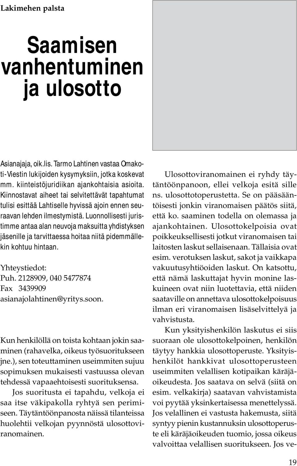 Luonnollisesti juristimme antaa alan neuvoja maksuitta yhdistyksen jäsenille ja tarvittaessa hoitaa niitä pidemmällekin kohtuu hintaan. Yhteystiedot: Puh.