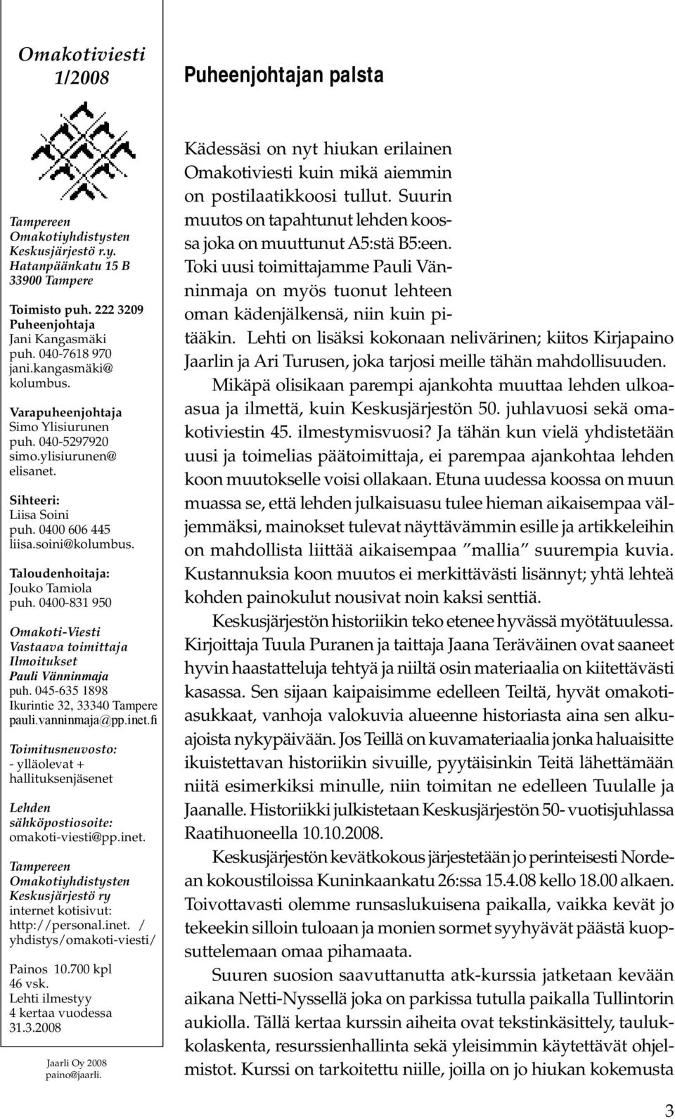 fi Taloudenhoitaja: Jouko Tamiola puh. 0400-831 950 Omakoti-Viesti Vastaava toimittaja Ilmoitukset Pauli Vänninmaja puh. 045-635 1898 Ikurintie 32, 33340 Tampere pauli.vanninmaja@pp.inet.