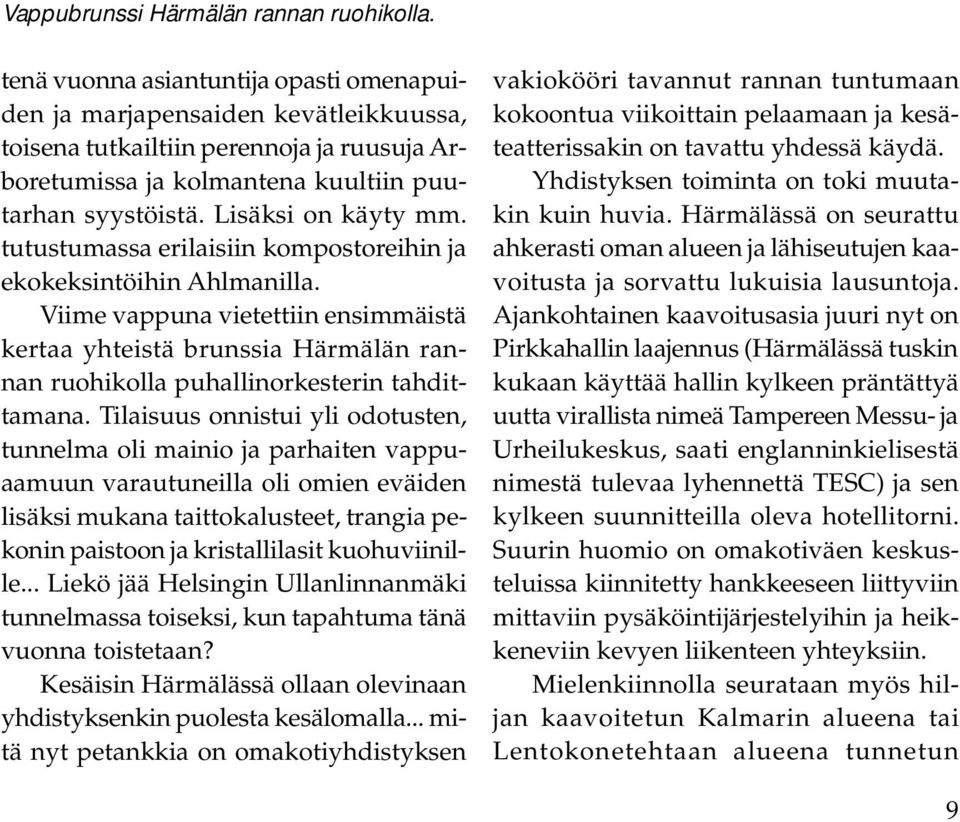 tutustumassa erilaisiin kompostoreihin ja ekokeksintöihin Ahlmanilla. Viime vappuna vietettiin ensimmäistä kertaa yhteistä brunssia Härmälän rannan ruohikolla puhallinorkesterin tahdittamana.