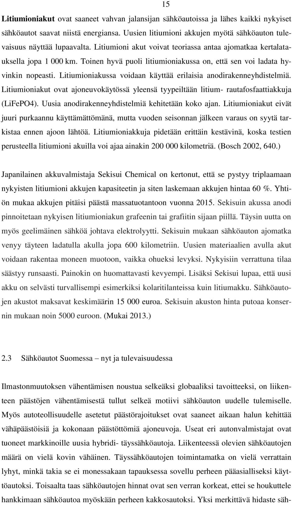 Litiumioniakussa voidaan käyttää erilaisia anodirakenneyhdistelmiä. Litiumioniakut ovat ajoneuvokäytössä yleensä tyypeiltään litium- rautafosfaattiakkuja (LiFePO4).