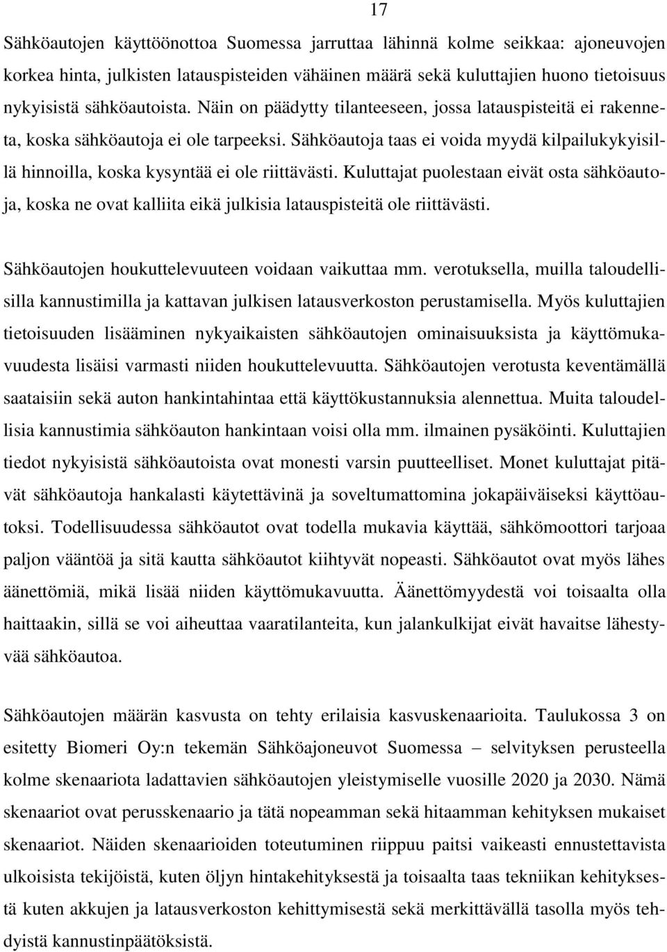 Kuluttajat puolestaan eivät osta sähköautoja, koska ne ovat kalliita eikä julkisia latauspisteitä ole riittävästi. Sähköautojen houkuttelevuuteen voidaan vaikuttaa mm.