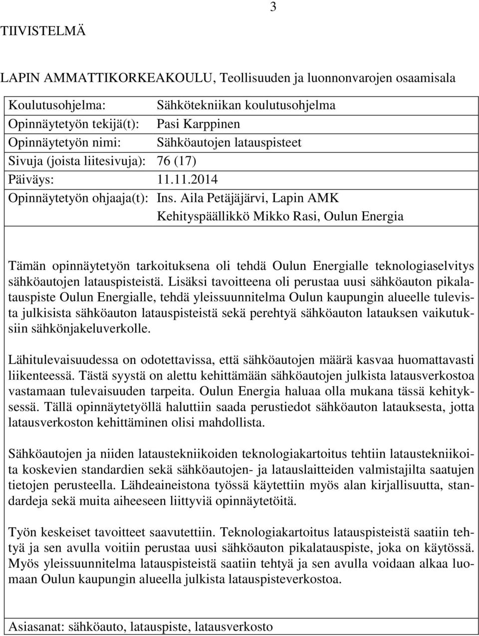 Aila Petäjäjärvi, Lapin AMK Kehityspäällikkö Mikko Rasi, Oulun Energia Tämän opinnäytetyön tarkoituksena oli tehdä Oulun Energialle teknologiaselvitys sähköautojen latauspisteistä.