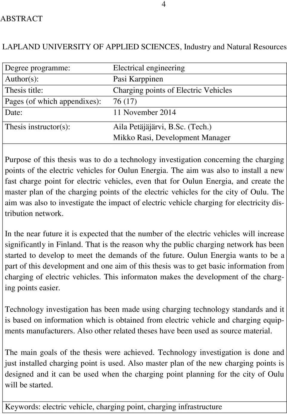 ) Mikko Rasi, Development Manager Purpose of this thesis was to do a technology investigation concerning the charging points of the electric vehicles for Oulun Energia.