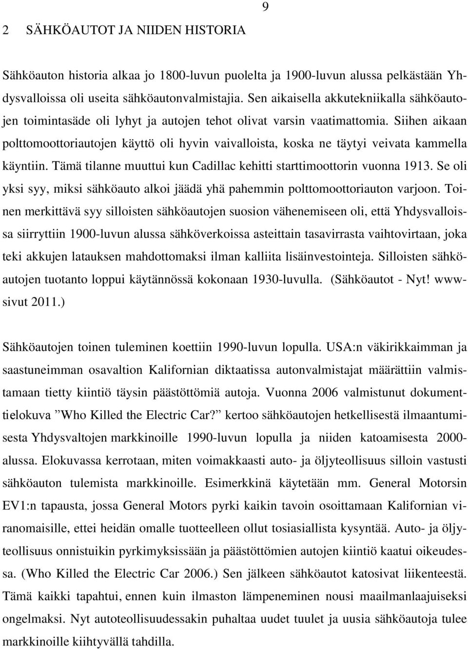 Siihen aikaan polttomoottoriautojen käyttö oli hyvin vaivalloista, koska ne täytyi veivata kammella käyntiin. Tämä tilanne muuttui kun Cadillac kehitti starttimoottorin vuonna 1913.