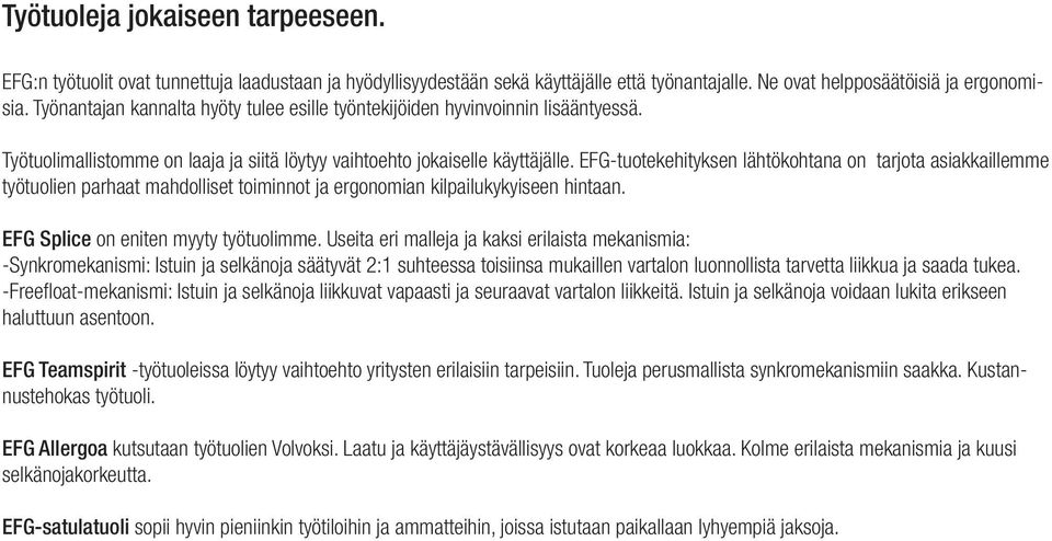 EFG-tuotekehityksen lähtökohtana on tarjota asiakkaillemme työtuolien parhaat mahdolliset toiminnot ja ergonomian kilpailukykyiseen hintaan. EFG Splice on eniten myyty työtuolimme.