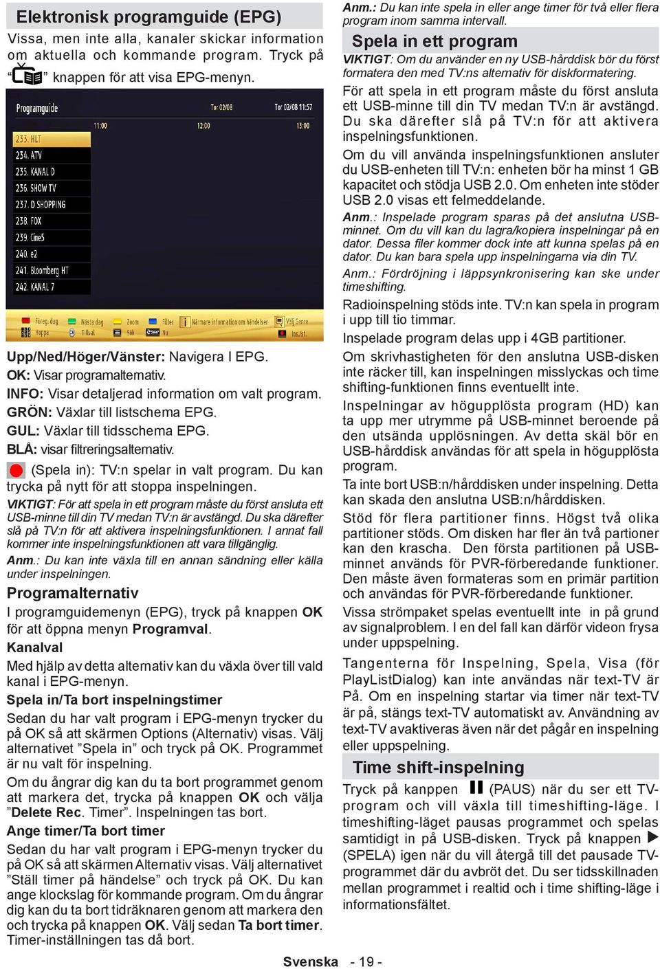 (Spela in): TV:n spelar in valt program. Du kan trycka på nytt för att stoppa inspelningen.