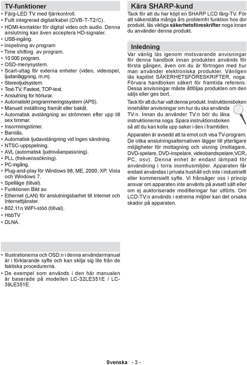 Anslutning for hörlurar. Automatiskt programmeringssystem (APS). Manuell inställning framåt eller bakåt. Automatisk avstängning av strömmen efter upp till sex timmar. Insomningstimer. Barnlås.