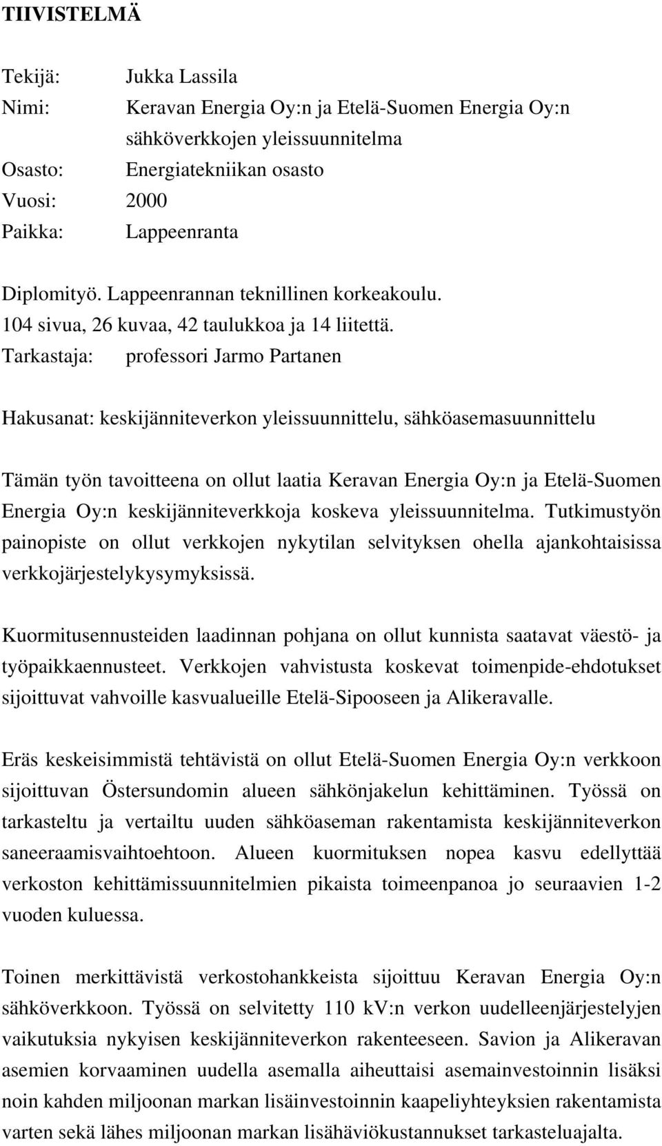Tarkastaja: professori Jarmo Partanen Hakusanat: keskijänniteverkon yleissuunnittelu, sähköasemasuunnittelu Tämän työn tavoitteena on ollut laatia Keravan Energia Oy:n ja Etelä-Suomen Energia Oy:n