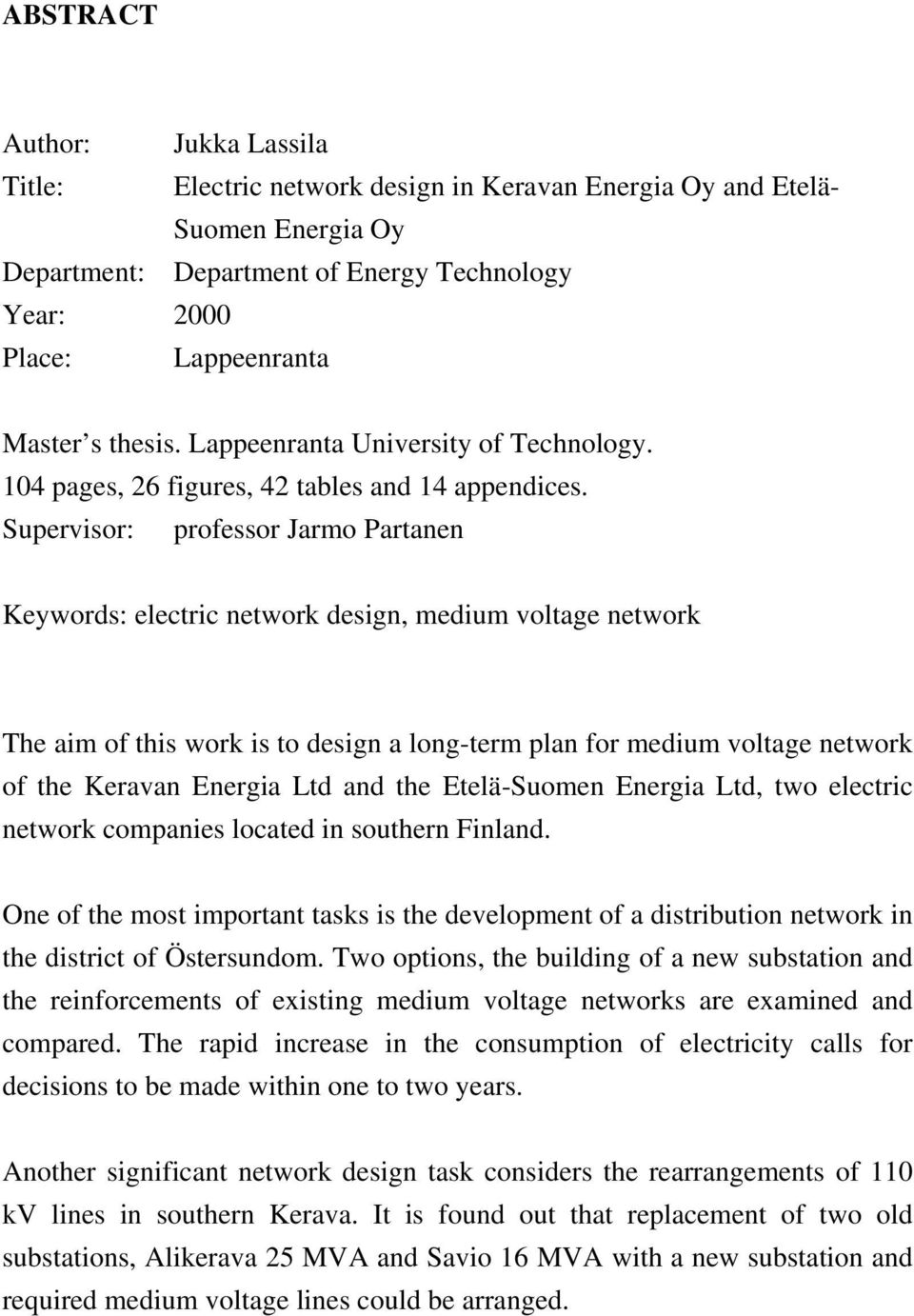 Supervisor: professor Jarmo Partanen Keywords: electric network design, medium voltage network The aim of this work is to design a long-term plan for medium voltage network of the Keravan Energia Ltd