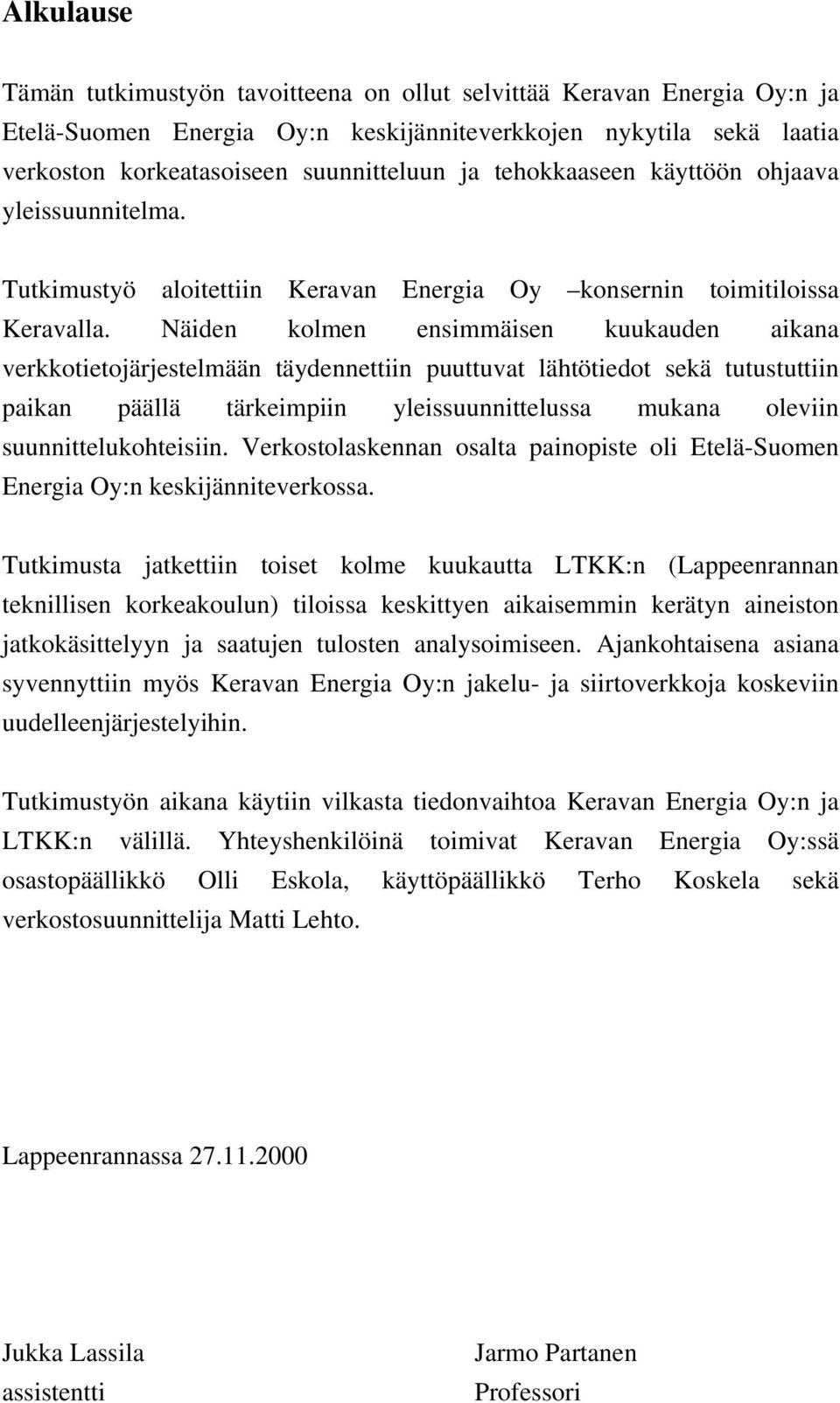 Näiden kolmen ensimmäisen kuukauden aikana verkkotietojärjestelmään täydennettiin puuttuvat lähtötiedot sekä tutustuttiin paikan päällä tärkeimpiin yleissuunnittelussa mukana oleviin