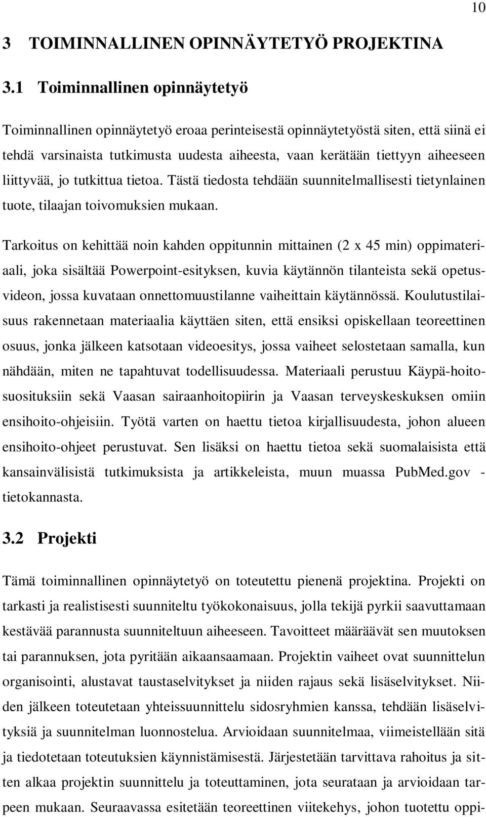 liittyvää, jo tutkittua tietoa. Tästä tiedosta tehdään suunnitelmallisesti tietynlainen tuote, tilaajan toivomuksien mukaan.