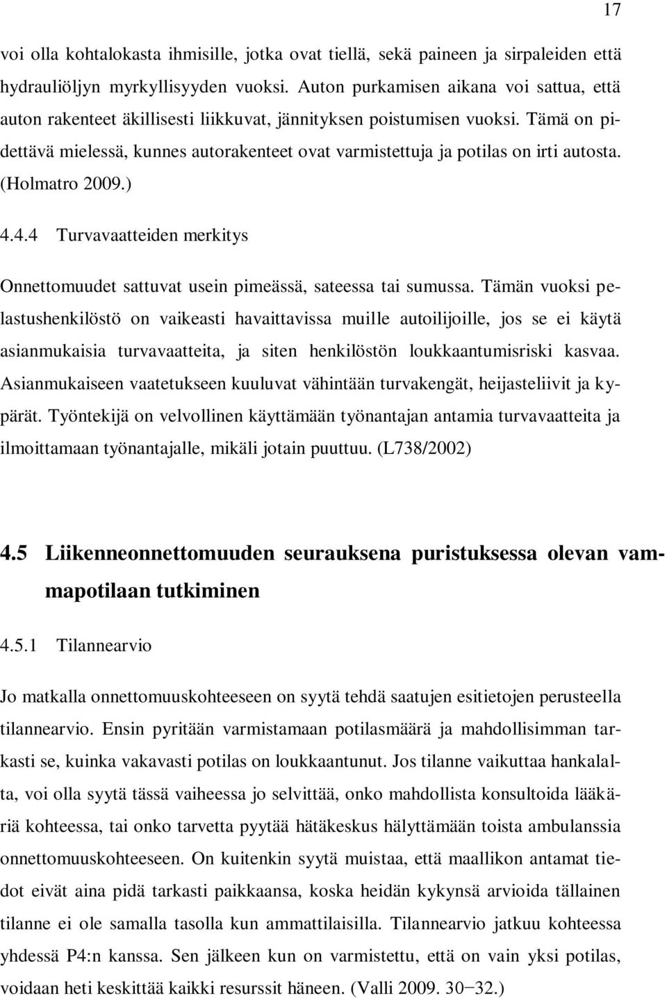 Tämä on pidettävä mielessä, kunnes autorakenteet ovat varmistettuja ja potilas on irti autosta. (Holmatro 2009.) 4.