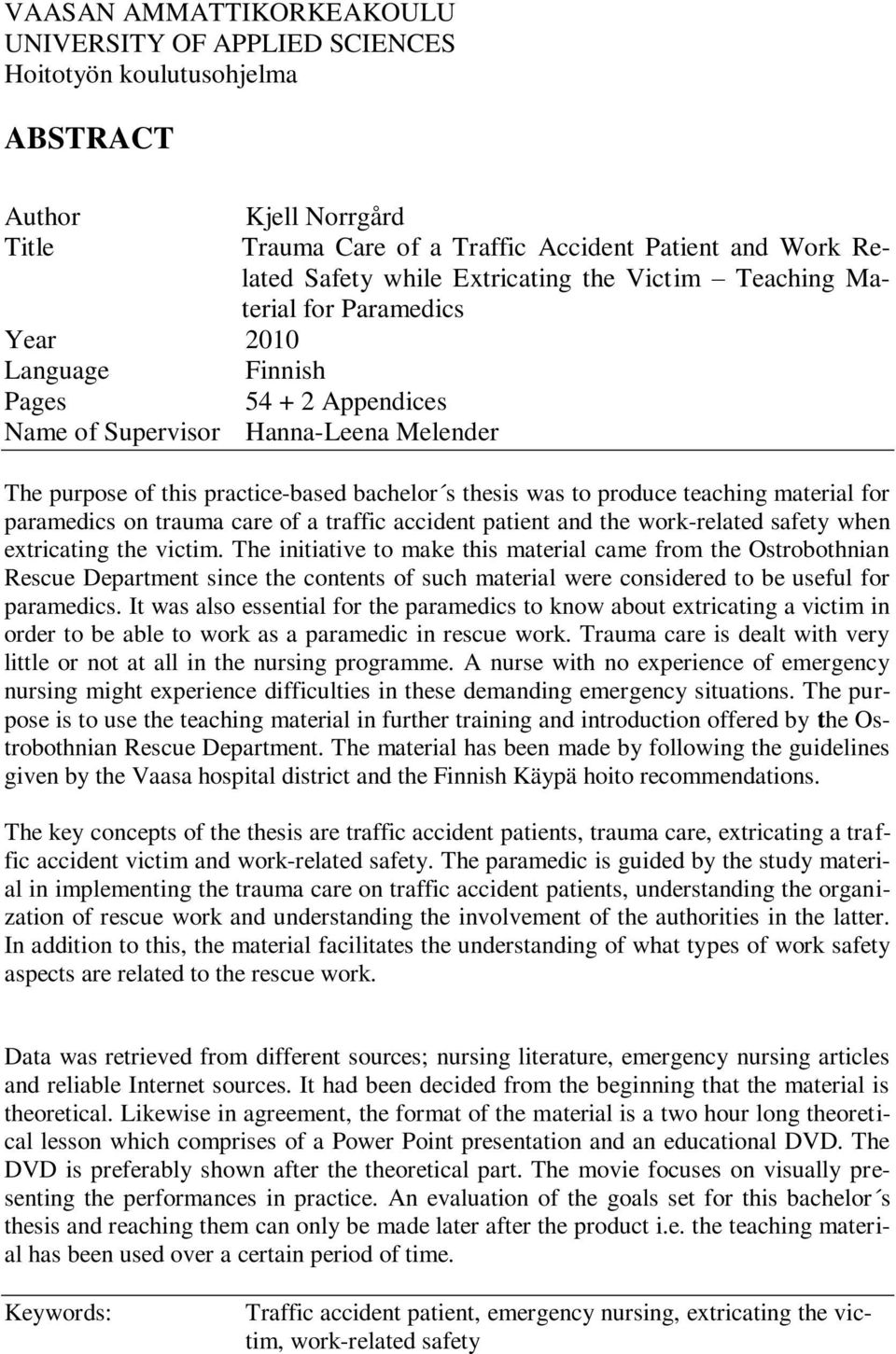 was to produce teaching material for paramedics on trauma care of a traffic accident patient and the work-related safety when extricating the victim.