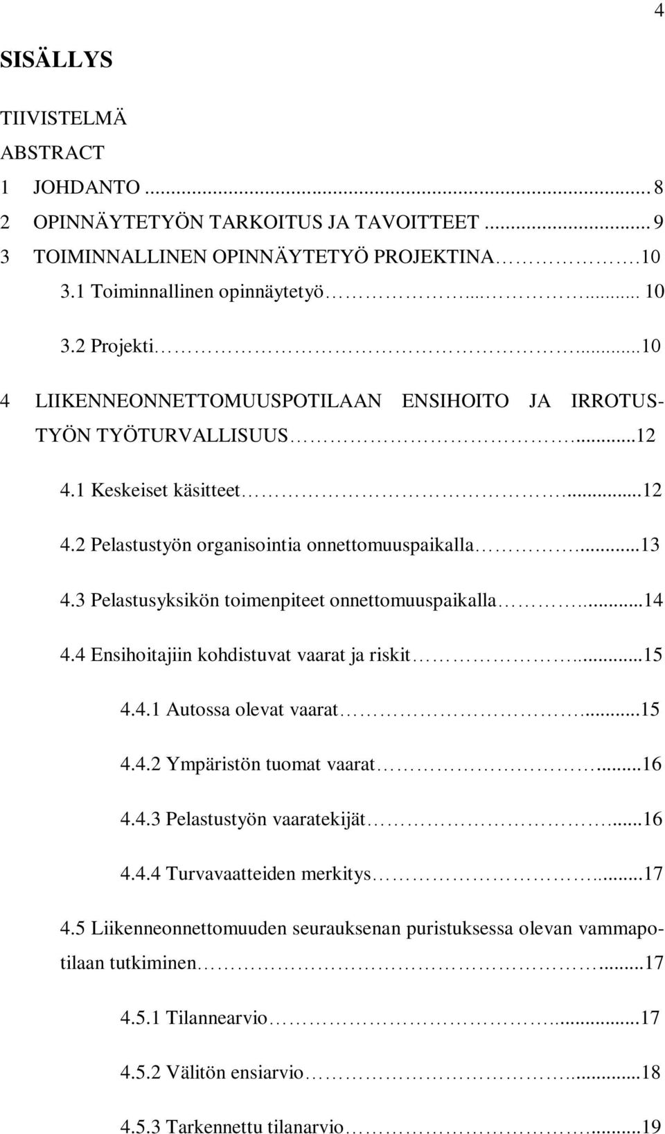 3 Pelastusyksikön toimenpiteet onnettomuuspaikalla...14 4.4 Ensihoitajiin kohdistuvat vaarat ja riskit...15 4.4.1 Autossa olevat vaarat...15 4.4.2 Ympäristön tuomat vaarat...16 4.4.3 Pelastustyön vaaratekijät.