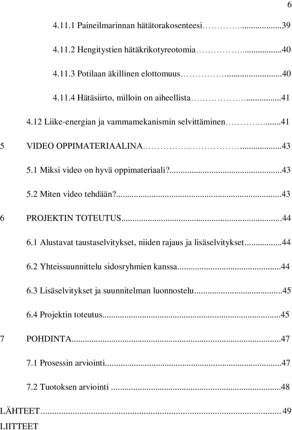 ...43 6 PROJEKTIN TOTEUTUS...44 6.1 Alustavat taustaselvitykset, niiden rajaus ja lisäselvitykset...44 6.2 Yhteissuunnittelu sidosryhmien kanssa...44 6.3 Lisäselvitykset ja suunnitelman luonnostelu.