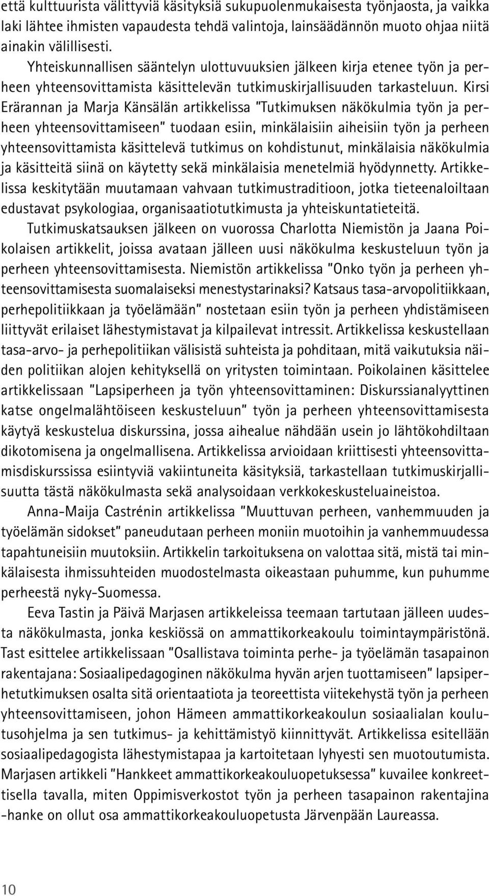 Kirsi Erärannan ja Marja Känsälän artikkelissa Tutkimuksen näkökulmia työn ja perheen yhteensovittamiseen tuodaan esiin, minkälaisiin aiheisiin työn ja perheen yhteensovittamista käsittelevä tutkimus