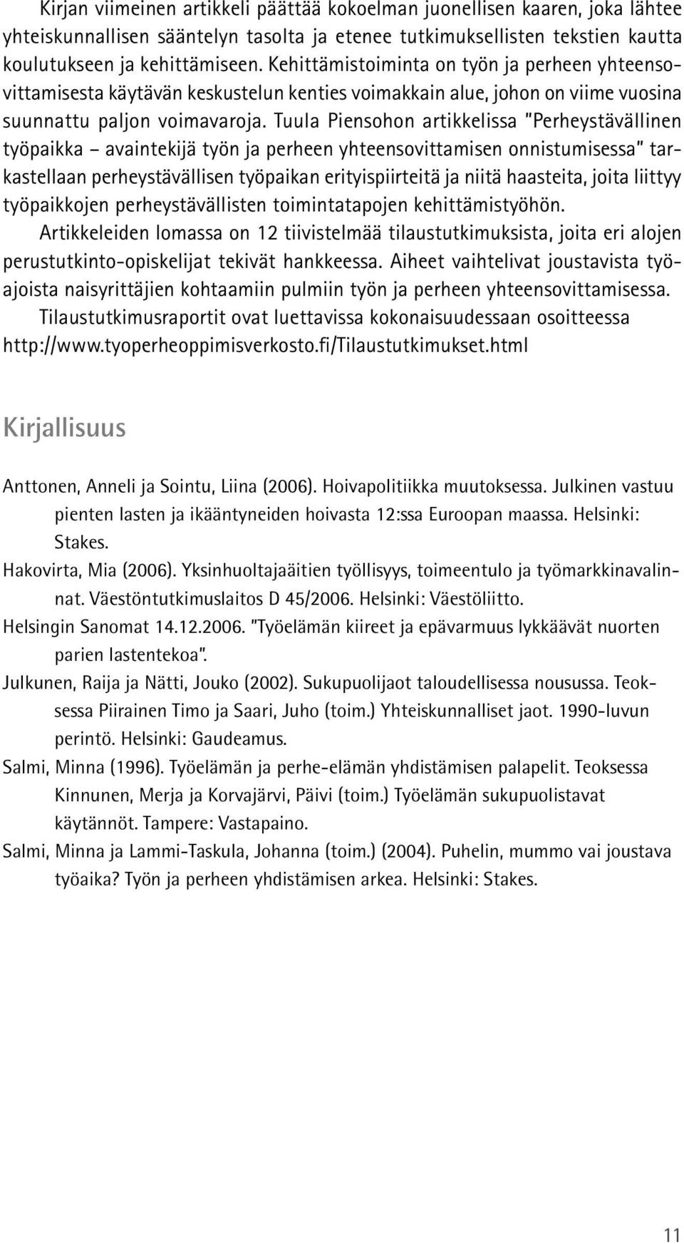 Tuula Piensohon artikkelissa Perheystävällinen työpaikka avaintekijä työn ja perheen yhteensovittamisen onnistumisessa tarkastellaan perheystävällisen työpaikan erityispiirteitä ja niitä haasteita,