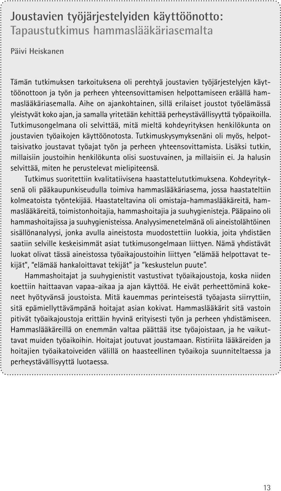 Aihe on ajankohtainen, sillä erilaiset joustot työelämässä yleistyvät koko ajan, ja samalla yritetään kehittää perheystävällisyyttä työpaikoilla.