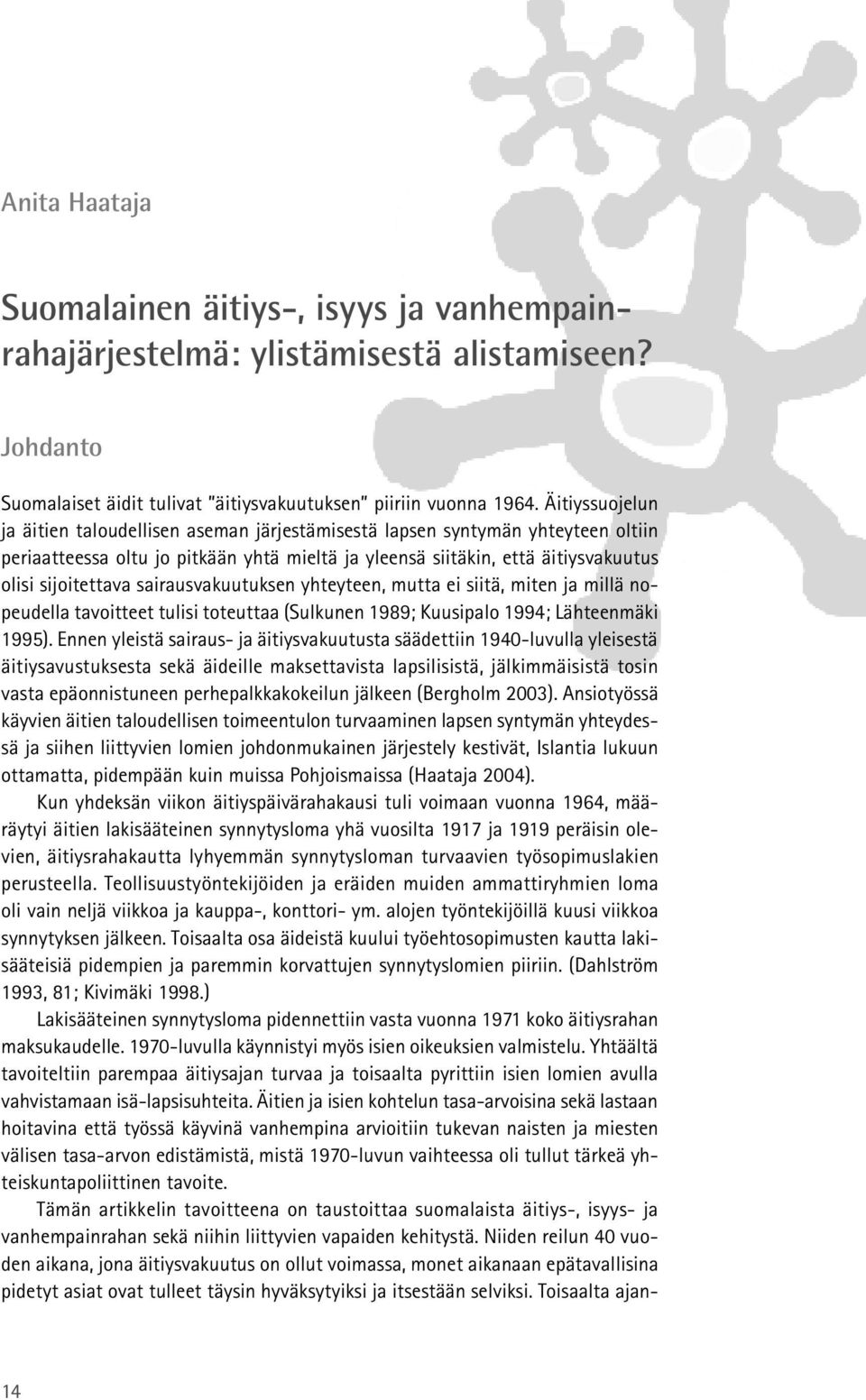 sairausvakuutuksen yhteyteen, mutta ei siitä, miten ja millä nopeudella tavoitteet tulisi toteuttaa (Sulkunen 1989; Kuusipalo 1994; Lähteenmäki 1995).