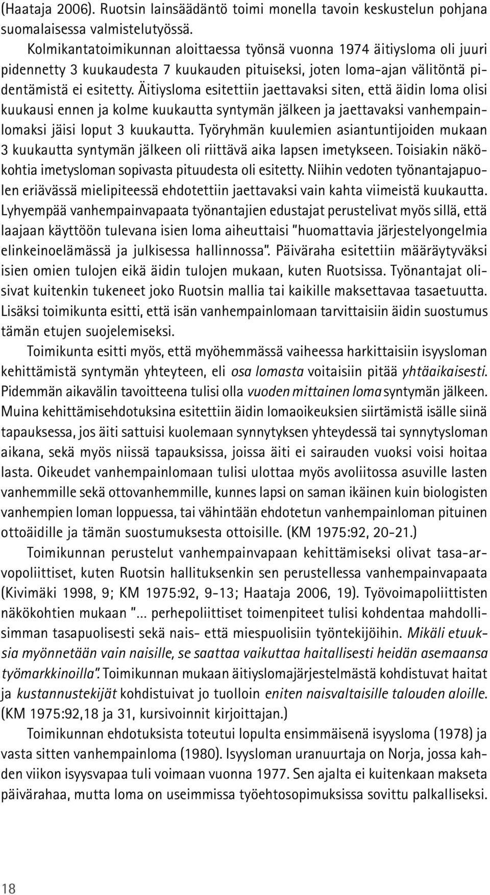 Äitiysloma esitettiin jaettavaksi siten, että äidin loma olisi kuukausi ennen ja kolme kuukautta syntymän jälkeen ja jaettavaksi vanhempainlomaksi jäisi loput 3 kuukautta.