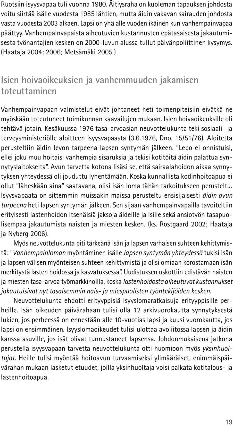 Vanhempainvapaista aiheutuvien kustannusten epätasaisesta jakautumisesta työnantajien kesken on 2000-luvun alussa tullut päivänpoliittinen kysymys. (Haataja 2004; 2006; Metsämäki 2005.