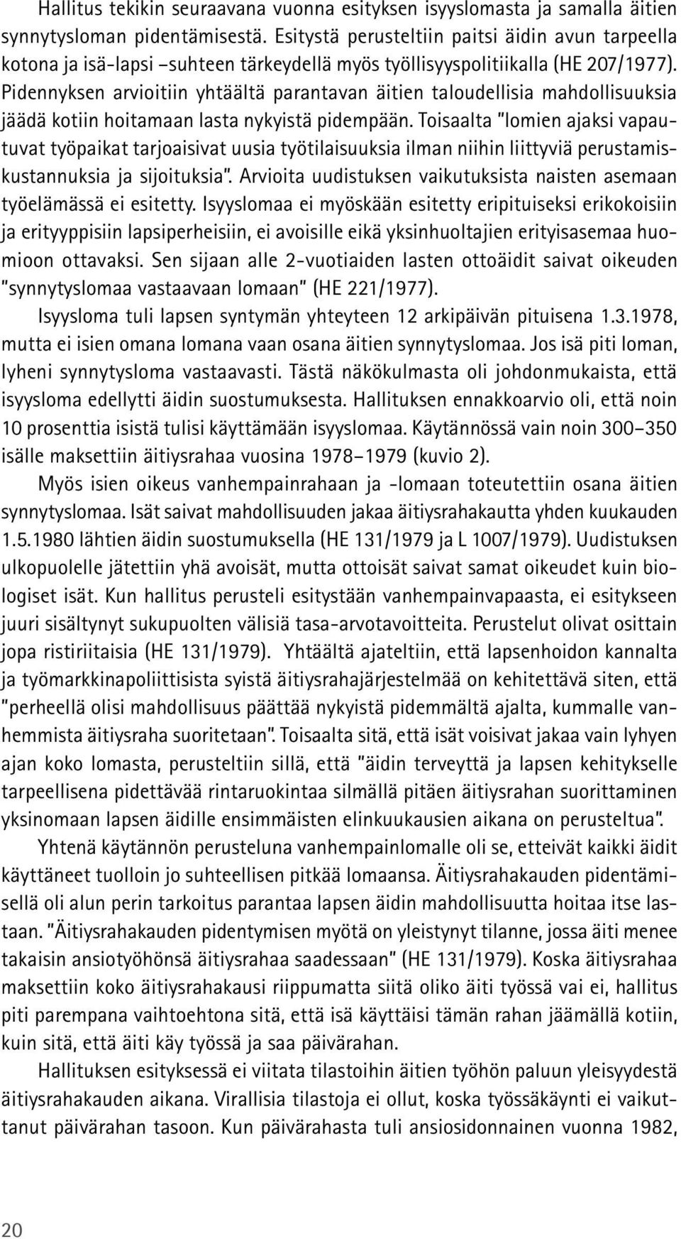 Pidennyksen arvioitiin yhtäältä parantavan äitien taloudellisia mahdollisuuksia jäädä kotiin hoitamaan lasta nykyistä pidempään.