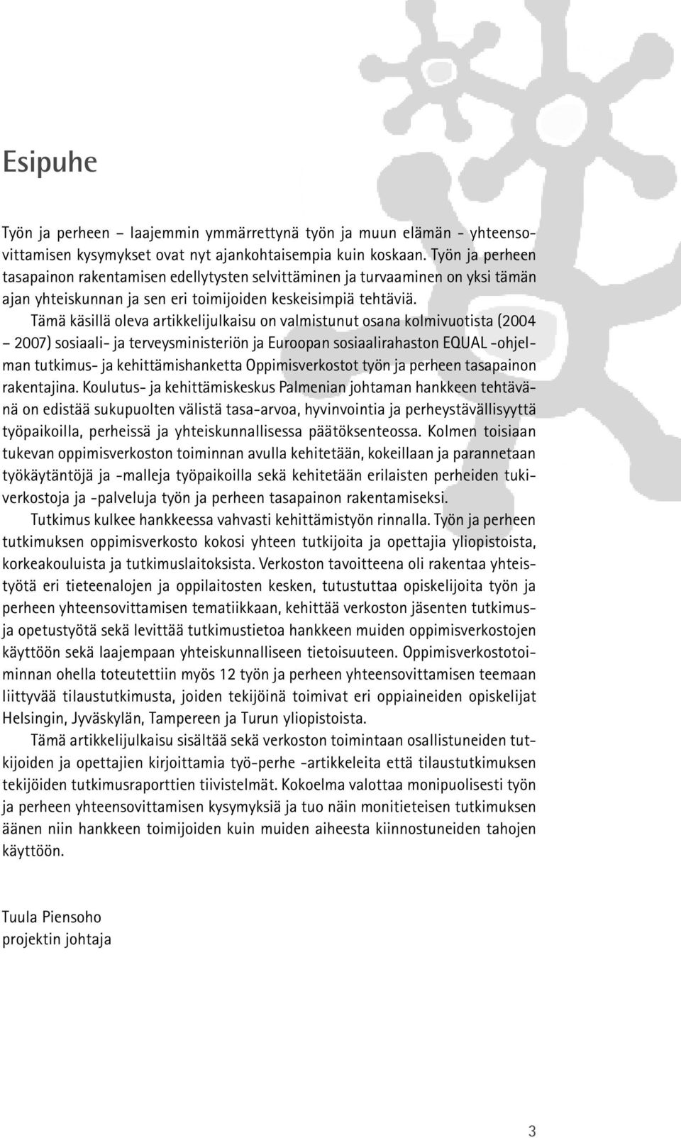 Tämä käsillä oleva artikkelijulkaisu on valmistunut osana kolmivuotista (2004 2007) sosiaali- ja terveysministeriön ja Euroopan sosiaalirahaston EQUAL -ohjelman tutkimus- ja kehittämishanketta