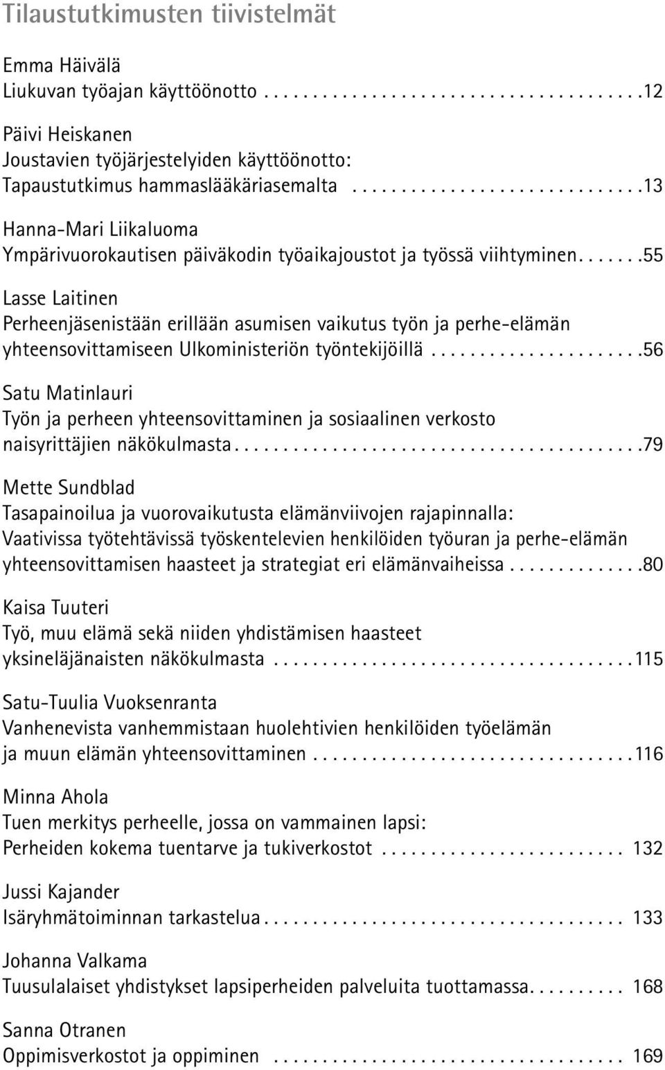 ......55 Lasse Laitinen Perheenjäsenistään erillään asumisen vaikutus työn ja perhe-elämän yhteensovittamiseen Ulkoministeriön työntekijöillä.