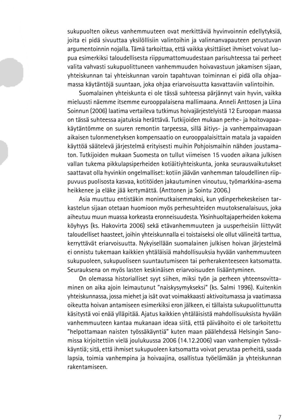 jakamisen sijaan, yhteiskunnan tai yhteiskunnan varoin tapahtuvan toiminnan ei pidä olla ohjaamassa käytäntöjä suuntaan, joka ohjaa eriarvoisuutta kasvattaviin valintoihin.