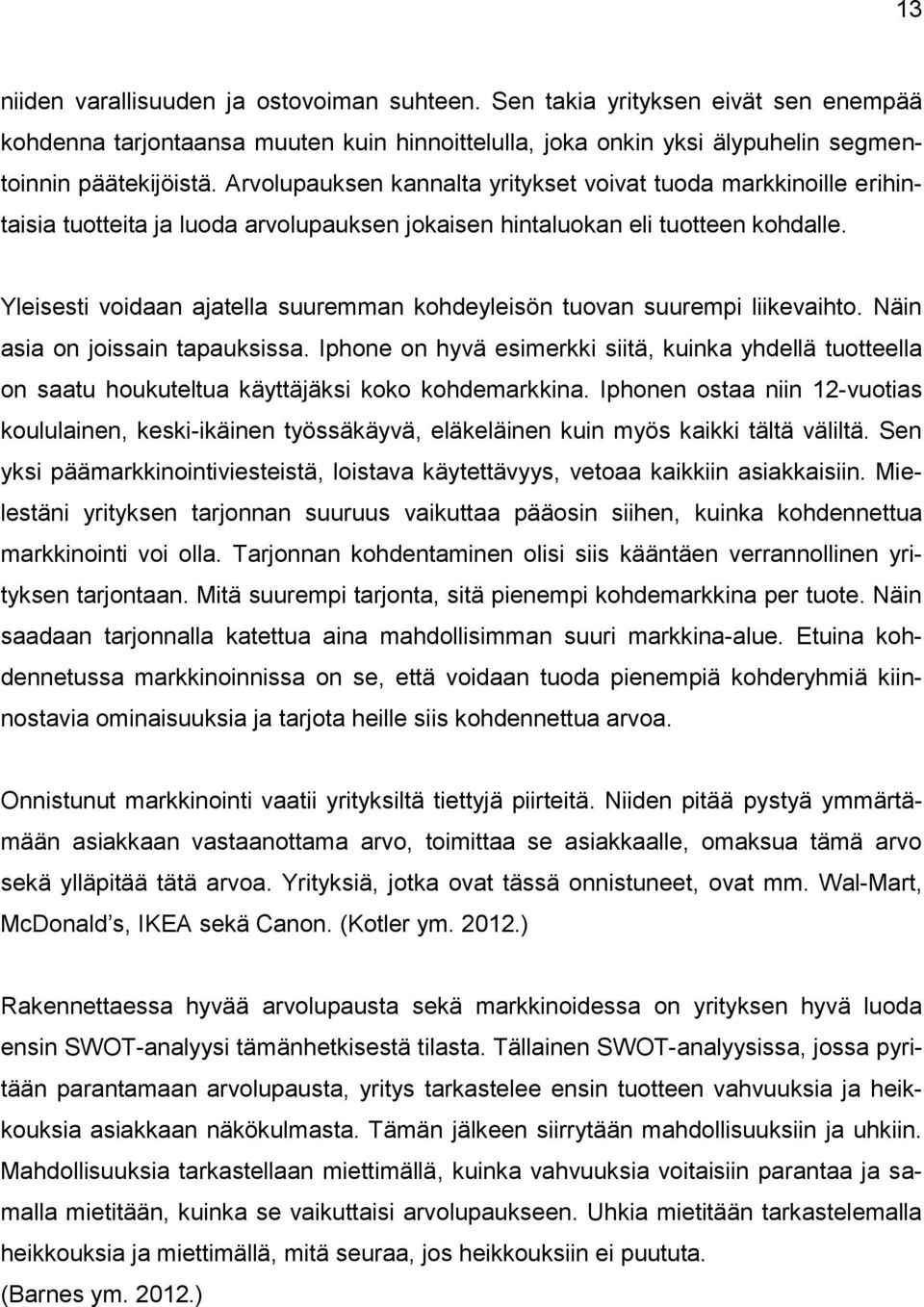 Yleisesti voidaan ajatella suuremman kohdeyleisön tuovan suurempi liikevaihto. Näin asia on joissain tapauksissa.