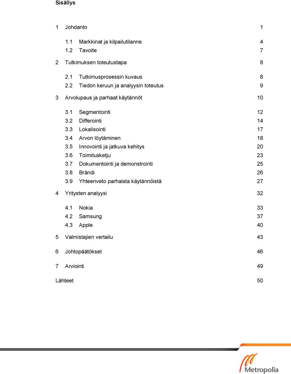 4 Arvon löytäminen 18 3.5 Innovointi ja jatkuva kehitys 20 3.6 Toimitusketju 23 3.7 Dokumentointi ja demonstrointi 25 3.8 Brändi 26 3.