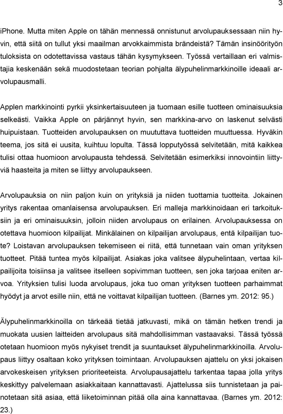 Työssä vertaillaan eri valmistajia keskenään sekä muodostetaan teorian pohjalta älypuhelinmarkkinoille ideaali arvolupausmalli.