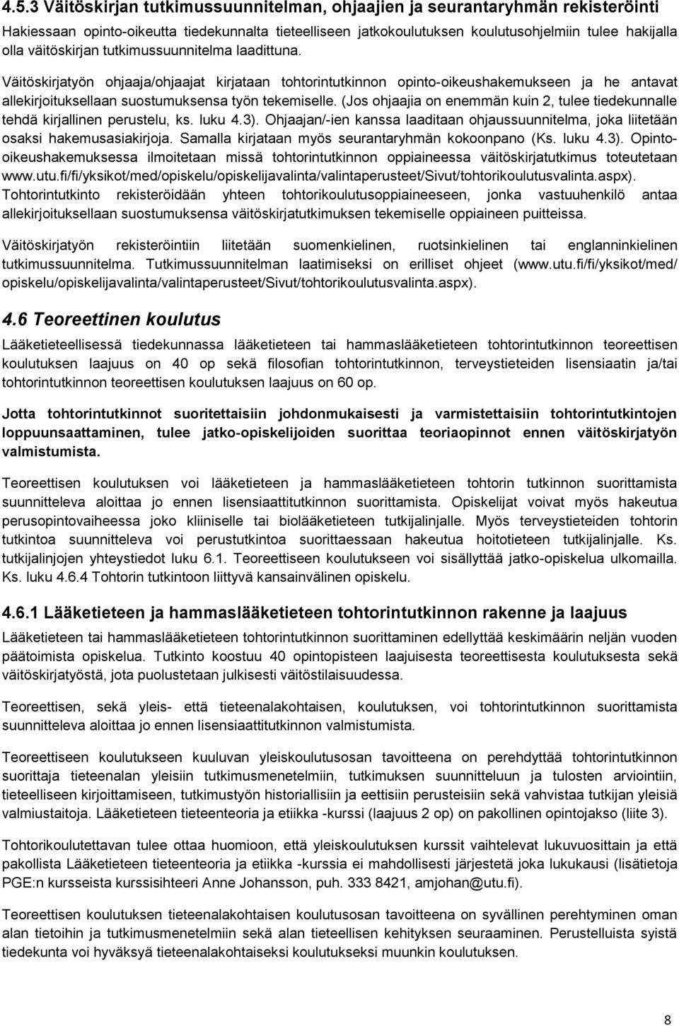 (Jos ohjaajia on enemmän kuin 2, tulee tiedekunnalle tehdä kirjallinen perustelu, ks. luku 4.3). Ohjaajan/-ien kanssa laaditaan ohjaussuunnitelma, joka liitetään osaksi hakemusasiakirjoja.