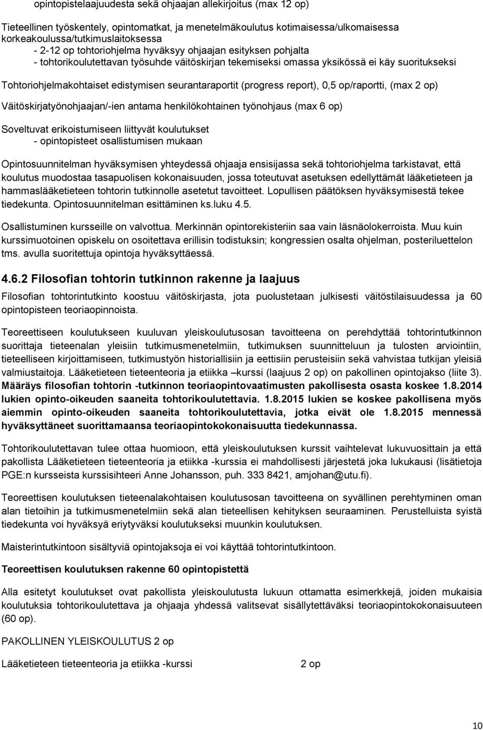 (progress report), 0,5 op/raportti, (max 2 op) Väitöskirjatyönohjaajan/-ien antama henkilökohtainen työnohjaus (max 6 op) Soveltuvat erikoistumiseen liittyvät koulutukset - opintopisteet