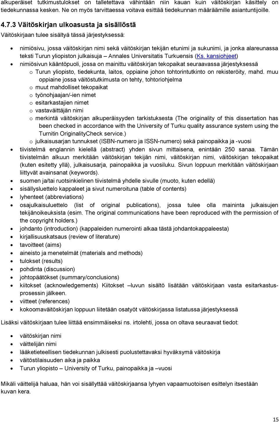 3 Väitöskirjan ulkoasusta ja sisällöstä Väitöskirjaan tulee sisältyä tässä järjestyksessä: nimiösivu, jossa väitöskirjan nimi sekä väitöskirjan tekijän etunimi ja sukunimi, ja jonka alareunassa