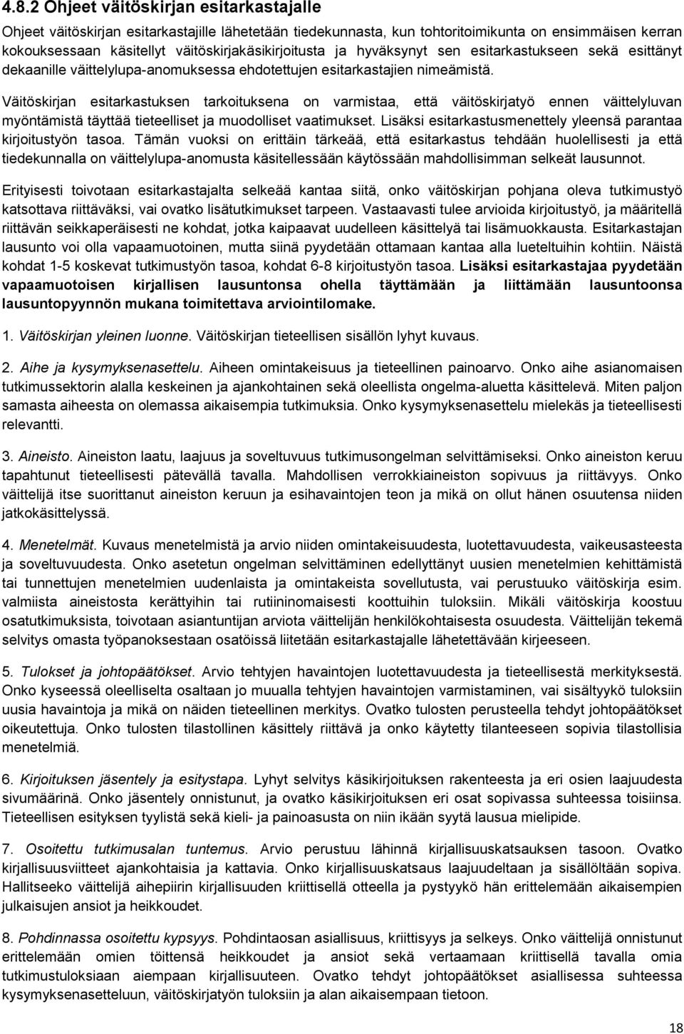 Väitöskirjan esitarkastuksen tarkoituksena on varmistaa, että väitöskirjatyö ennen väittelyluvan myöntämistä täyttää tieteelliset ja muodolliset vaatimukset.