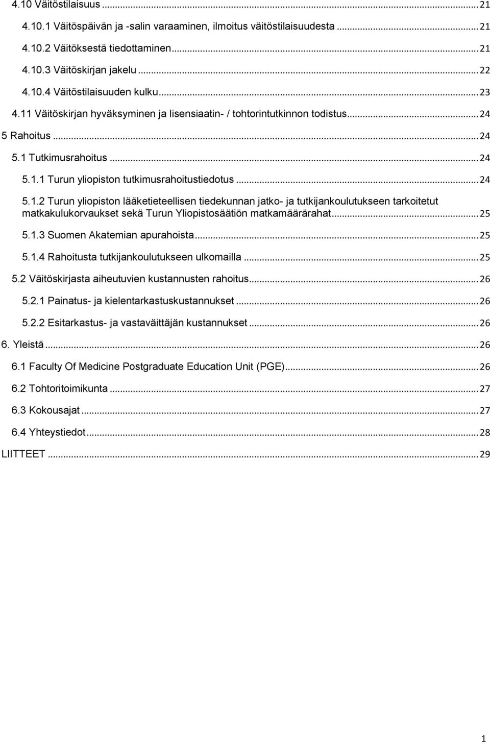 .. 25 5.1.3 Suomen Akatemian apurahoista... 25 5.1.4 Rahoitusta tutkijankoulutukseen ulkomailla... 25 5.2 Väitöskirjasta aiheutuvien kustannusten rahoitus... 26 5.2.1 Painatus- ja kielentarkastuskustannukset.