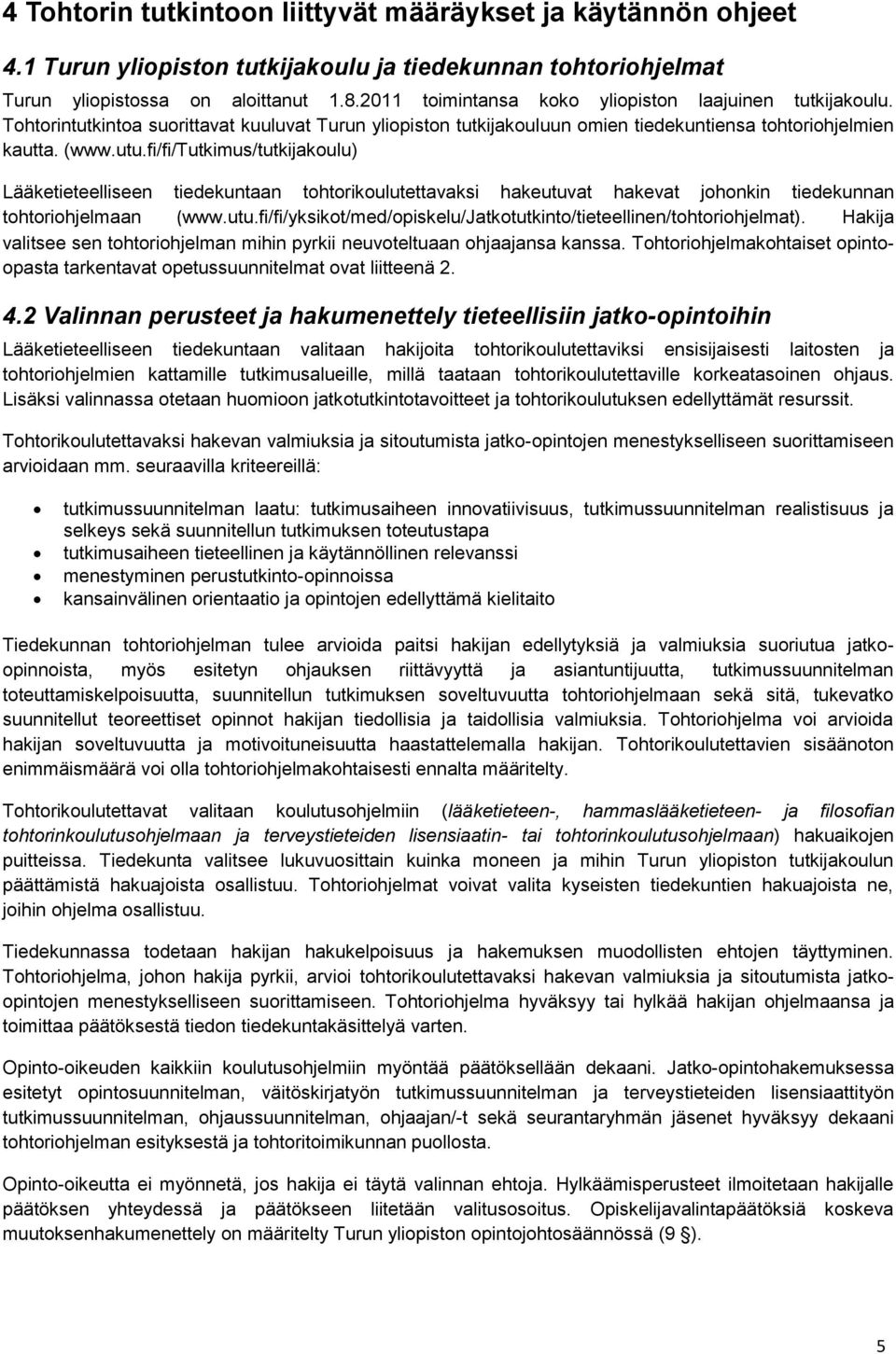 fi/fi/tutkimus/tutkijakoulu) Lääketieteelliseen tiedekuntaan tohtorikoulutettavaksi hakeutuvat hakevat johonkin tiedekunnan tohtoriohjelmaan (www.utu.fi/fi/yksikot/med/opiskelu/jatkotutkinto/tieteellinen/tohtoriohjelmat).