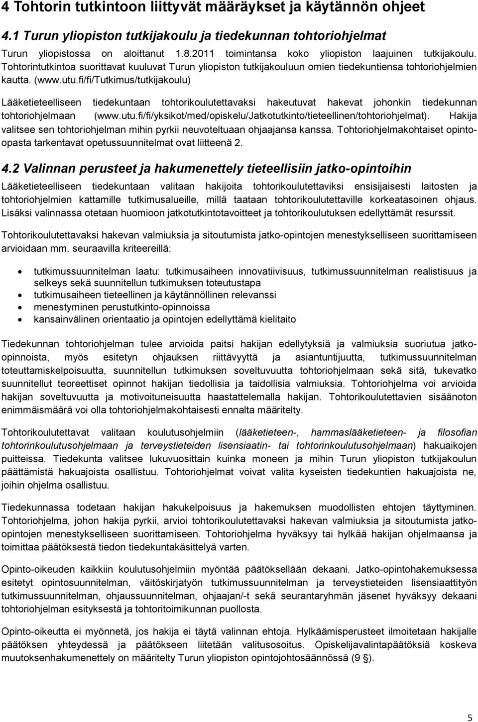 fi/fi/tutkimus/tutkijakoulu) Lääketieteelliseen tiedekuntaan tohtorikoulutettavaksi hakeutuvat hakevat johonkin tiedekunnan tohtoriohjelmaan (www.utu.fi/fi/yksikot/med/opiskelu/jatkotutkinto/tieteellinen/tohtoriohjelmat).