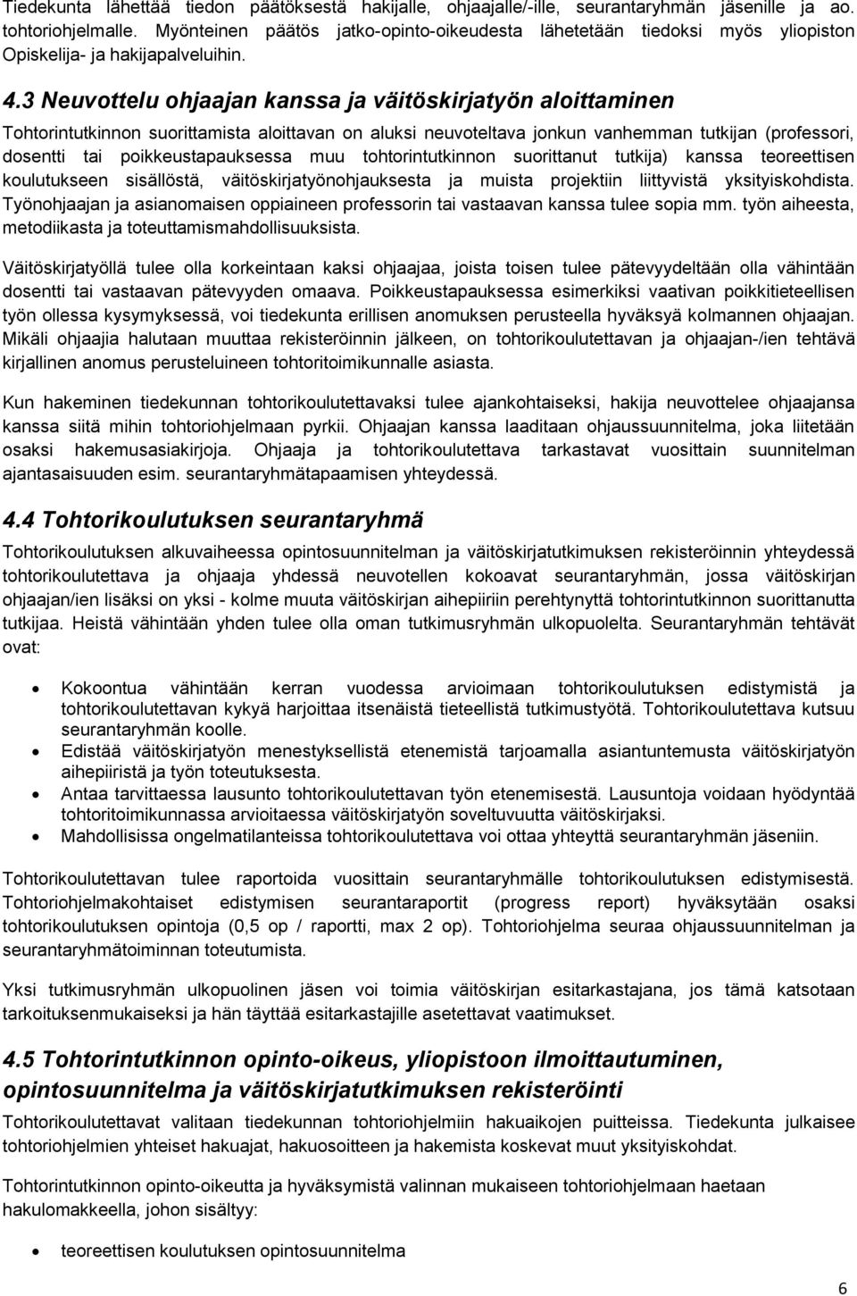 3 Neuvottelu ohjaajan kanssa ja väitöskirjatyön aloittaminen Tohtorintutkinnon suorittamista aloittavan on aluksi neuvoteltava jonkun vanhemman tutkijan (professori, dosentti tai poikkeustapauksessa