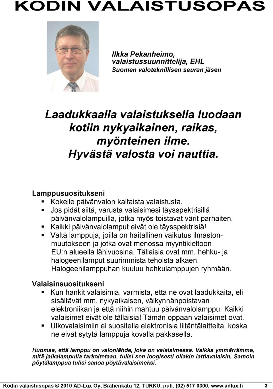 Jos pidät siitä, varusta valaisimesi täysspektrisillä päivänvalolampuilla, jotka myös toistavat värit parhaiten. Kaikki päivänvalolamput eivät ole täysspektrisiä!