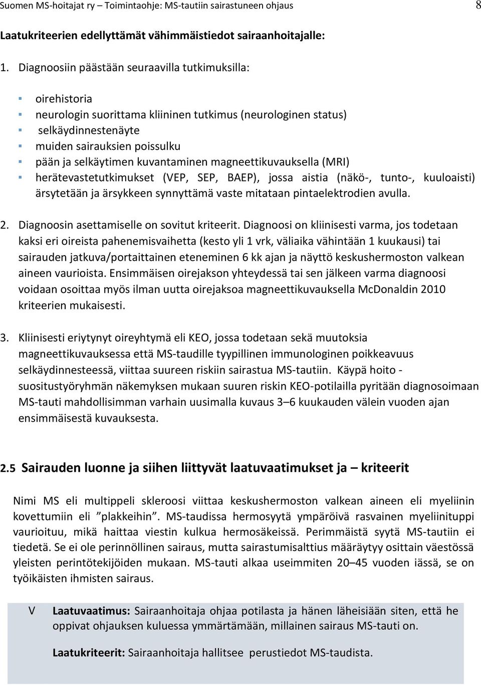 kuvantaminen magneettikuvauksella (MRI) herätevastetutkimukset (VEP, SEP, BAEP), jossa aistia (näkö-, tunto-, kuuloaisti) ärsytetään ja ärsykkeen synnyttämä vaste mitataan pintaelektrodien avulla. 2.