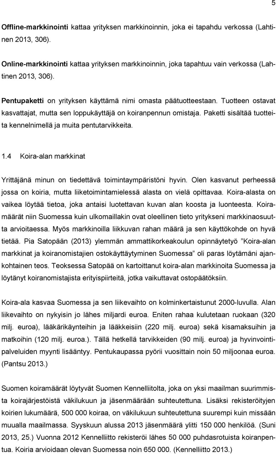 Tuotteen ostavat kasvattajat, mutta sen loppukäyttäjä on koiranpennun omistaja. Paketti sisältää tuotteita kennelnimellä ja muita pentutarvikkeita. 1.