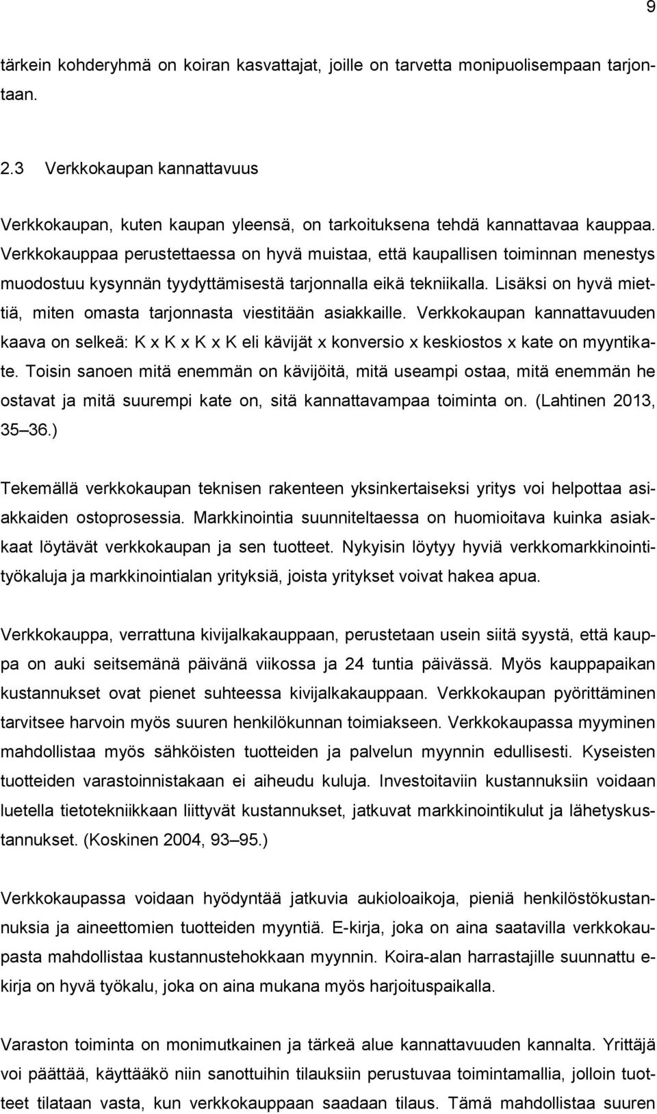 Verkkokauppaa perustettaessa on hyvä muistaa, että kaupallisen toiminnan menestys muodostuu kysynnän tyydyttämisestä tarjonnalla eikä tekniikalla.