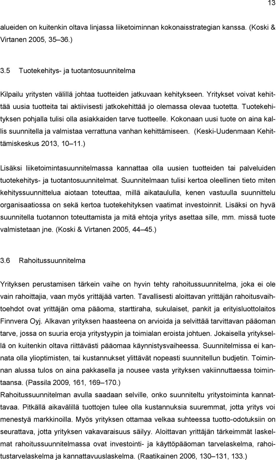 Yritykset voivat kehittää uusia tuotteita tai aktiivisesti jatkokehittää jo olemassa olevaa tuotetta. Tuotekehityksen pohjalla tulisi olla asiakkaiden tarve tuotteelle.